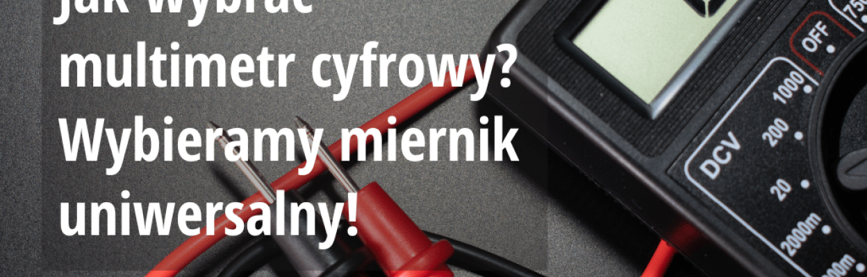 Jak wybrać multimetr cyfrowy? Wybieramy miernik uniwersalny!